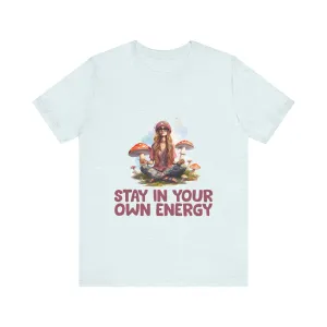 Stay In Your Own Energy Tee - Soft, Stylish, and Uplifting